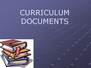 CURRICULUM DOCUMENTS Curriculum documents stand as formal expressions