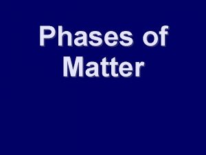 Phases of Matter Phases of Matter Solids particles