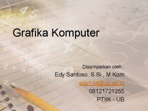 Grafika Komputer Disampaikan oleh Edy Santoso S Si