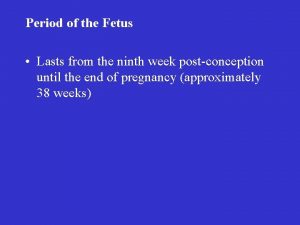 Period of the Fetus Lasts from the ninth