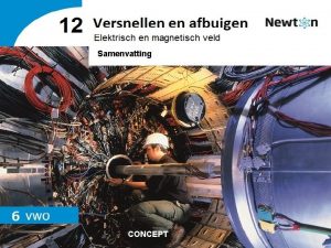 Samenvatting CONCEPT 12 Versnellen en afbuigen Elektrisch en