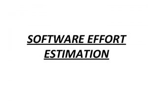 SOFTWARE EFFORT ESTIMATION Contents Introduction Difficulties in Estimation