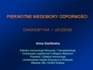 PIERWOTNE NIEDOBORY ODPORNOCI DIAGNOSTYKA I LECZENIE Anna Szaflarska