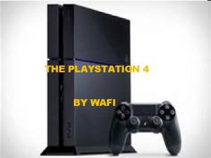 THE PLAYSTATION 4 BY WAFI BY WAFI HISTORY