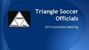 Triangle Soccer Officials 2015 Association Meeting Old Business