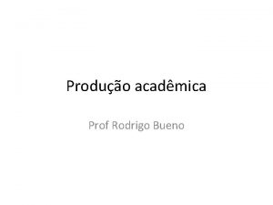 Produo acadmica Prof Rodrigo Bueno Produo acadmica Uma