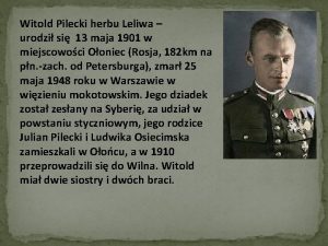 Witold Pilecki herbu Leliwa urodzi si 13 maja