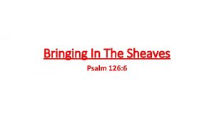 Bringing In The Sheaves Psalm 126 6 Psalm