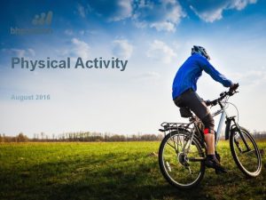 Physical Activity August 2016 Physical Activity DID YOU