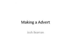 Making a Advert Josh Beaman Firstly I opened