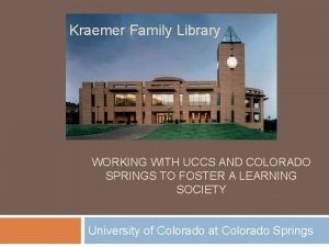 Kraemer Family Library WORKING WITH UCCS AND COLORADO