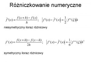 Rniczkowanie numeryczne niesymetryczny iloraz rnicowy y fxh fxh