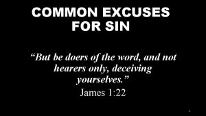 COMMON EXCUSES FOR SIN But be doers of