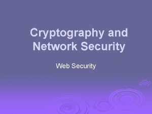 Cryptography and Network Security Web Security Web Security