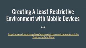 Creating A Least Restrictive Environment with Mobile Devices