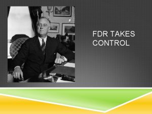 FDR TAKES CONTROL OBJECTIVES Analyze the impact Franklin