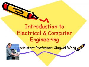 Introduction to Electrical Computer Engineering Assistant Professor Xingwei