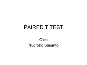 PAIRED T TEST Oleh Nugroho Susanto Uji paired