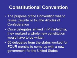 Constitutional Convention The purpose of the Convention was