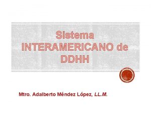 Sistema INTERAMERICANO de DDHH Mtro Adalberto Mndez Lpez