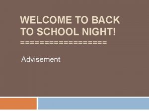 WELCOME TO BACK TO SCHOOL NIGHT Advisement Tutorial