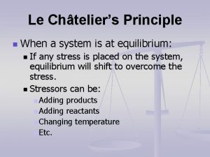 Le Chteliers Principle n When a system is