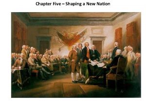 Chapter Five Shaping a New Nation I Section