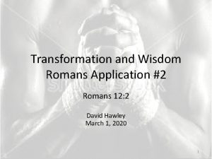 Transformation and Wisdom Romans Application 2 Romans 12