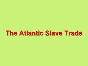 The Atlantic Slave Trade Triangular Trade The demand