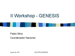 II Workshop GENESIS Fabio Silva Coordenador Nacional Agosto