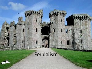 Feudalism Setting the Stage Feudalism develops in Europe