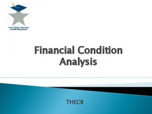 Financial Condition Analysis THECB Overview Why are we