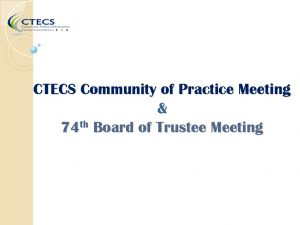 CTECS Community of Practice Meeting th 74 Board