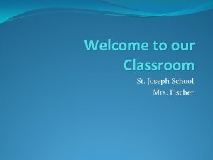 Welcome to our Classroom St Joseph School Mrs