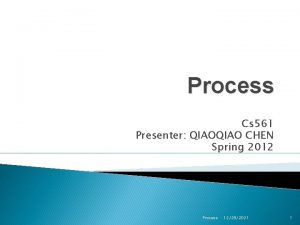 Process Cs 561 Presenter QIAO CHEN Spring 2012