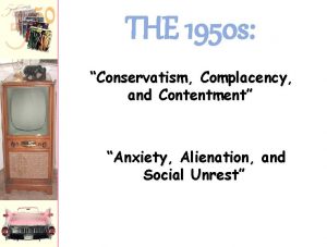 THE 1950 s Conservatism Complacency and Contentment Anxiety
