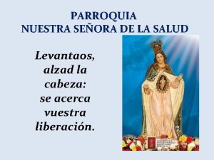 PARROQUIA NUESTRA SEORA DE LA SALUD Levantaos alzad