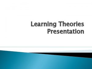 Learning Theories Presentation Behaviorism Learning Theory Watson and