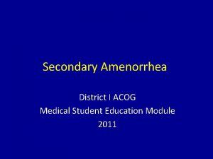 Secondary Amenorrhea District I ACOG Medical Student Education