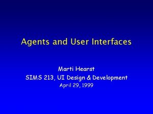 Agents and User Interfaces Marti Hearst SIMS 213