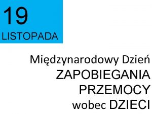 19 LISTOPADA Midzynarodowy Dzie ZAPOBIEGANIA PRZEMOCY wobec DZIECI