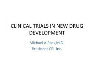 CLINICAL TRIALS IN NEW DRUG DEVELOPMENT Michael A