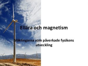 Ellra och magnetism Slktingarna som pverkade fysikens utveckling