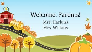 Welcome Parents Mrs Harkins Mrs Wilkins Classroom Schedule