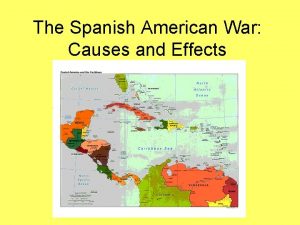 The Spanish American War Causes and Effects Causes