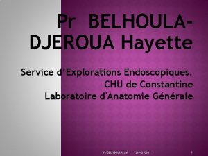 Pr BELHOULADJEROUA Hayette Service dExplorations Endoscopiques CHU de