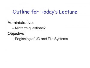 Outline for Todays Lecture Administrative Midterm questions Objective