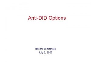AntiDID Options Hitoshi Yamamoto July 5 2007 AntiDID