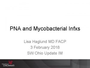 PNA and Mycobacterial Infxs Lisa Haglund MD FACP