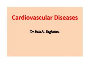 Cardiovascular Diseases Dr Hala Al Daghistani Cardiovascular system